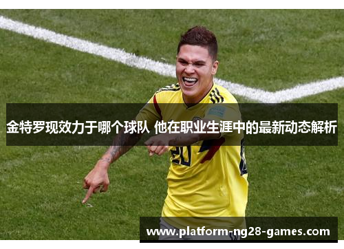 金特罗现效力于哪个球队 他在职业生涯中的最新动态解析