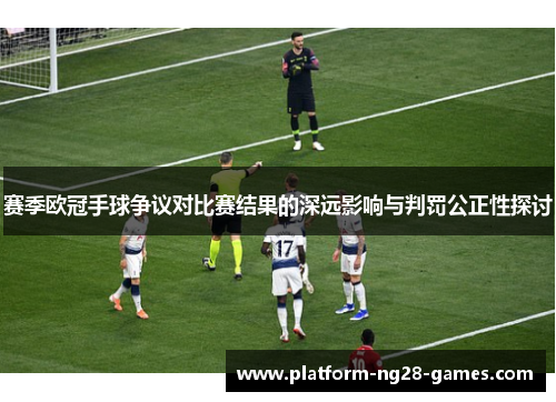 赛季欧冠手球争议对比赛结果的深远影响与判罚公正性探讨